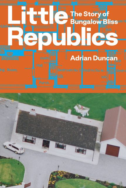 Little Republics: The Story of Bungalow Bliss by Adrian Duncan