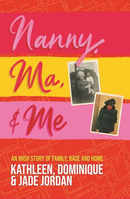 Nanny, Ma, & Me, An Irish Story Of Family, Race And Home, by Kathleen, Dominique and Jade Jordan