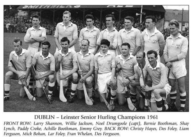 The Dublin team that won the 1961
Leinster Senior Hurling Championship. Back
row: Christy Hayes, Des Foley, Liam Ferguson, 
Mick Bohan, Lar Foley, Fran Whelan, Des Ferguson. Front Row: Larry Shannon, Willie Jackson, Noel Drumgoole
(captain), Bernie Boothman, Shay Lynch,
Paddy Croke, Achille Boothman, Jimmy Grey.