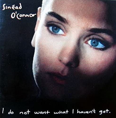 I Do Not Want What I Haven’t Got by Sinéad O’Connor
