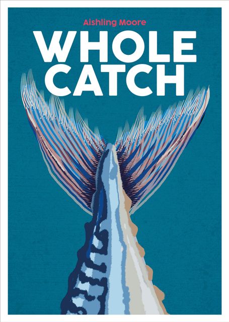 Whole Catch by Aishling Moore, €15, published by Blasta Books